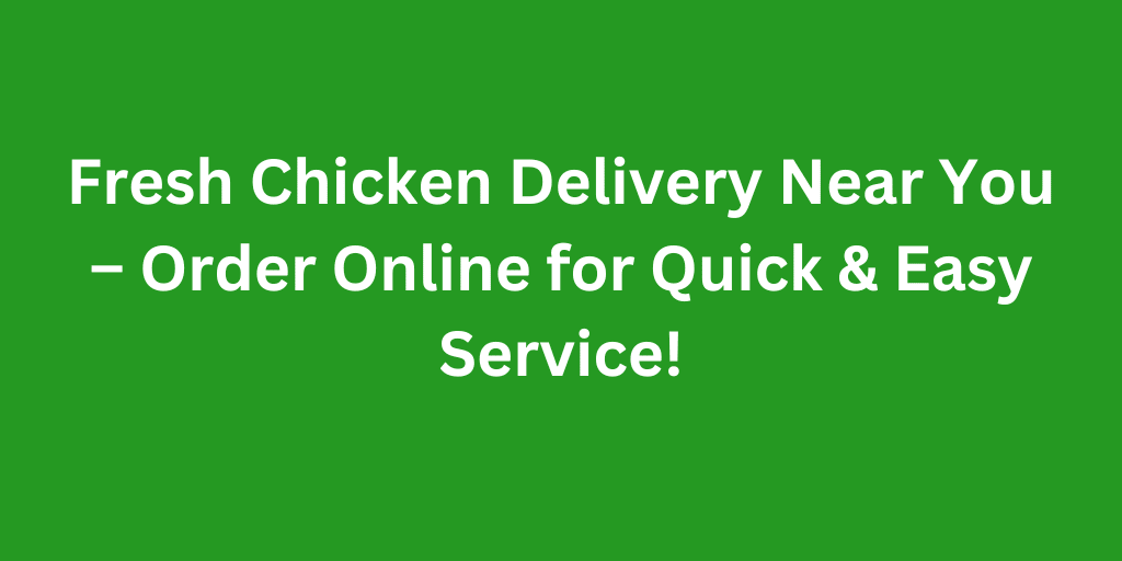 Fresh Chicken Delivery Near You – Order Online for Quick & Easy Service! (1)